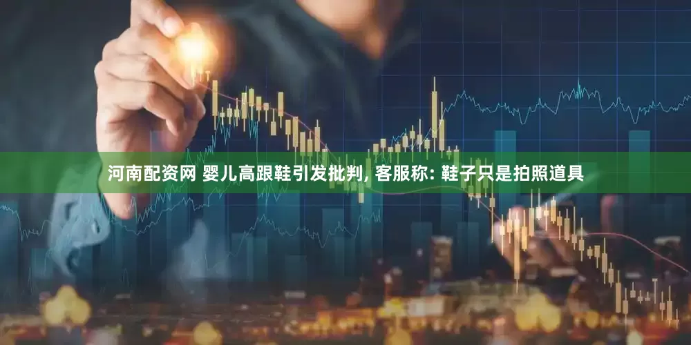 河南配资网 婴儿高跟鞋引发批判, 客服称: 鞋子只是拍照道具